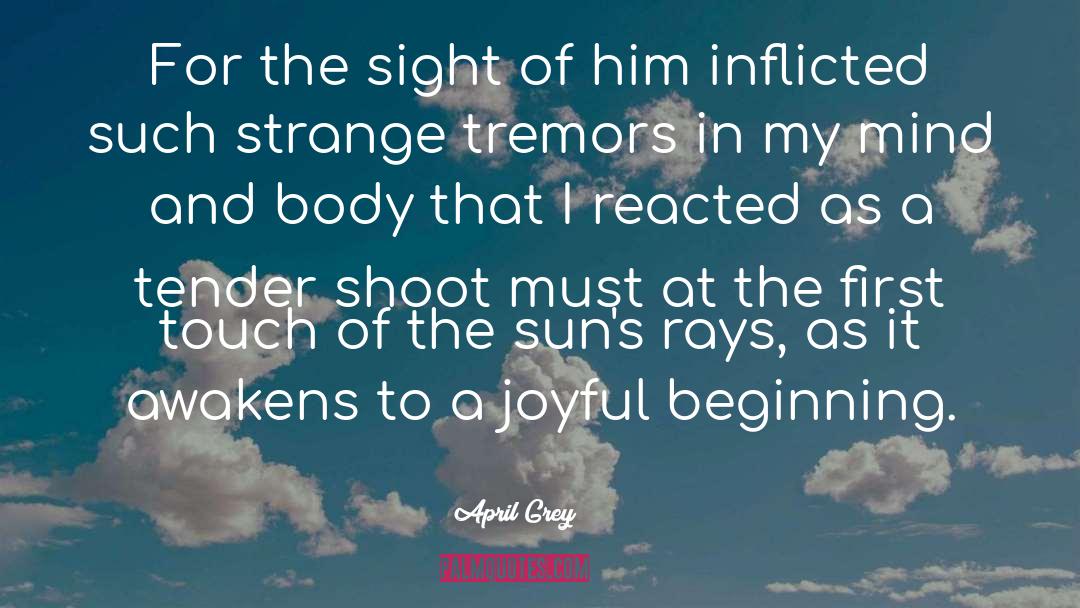 April Grey Quotes: For the sight of him