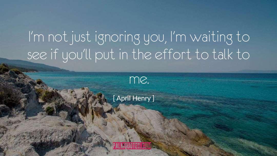 April Henry Quotes: I'm not just ignoring you,