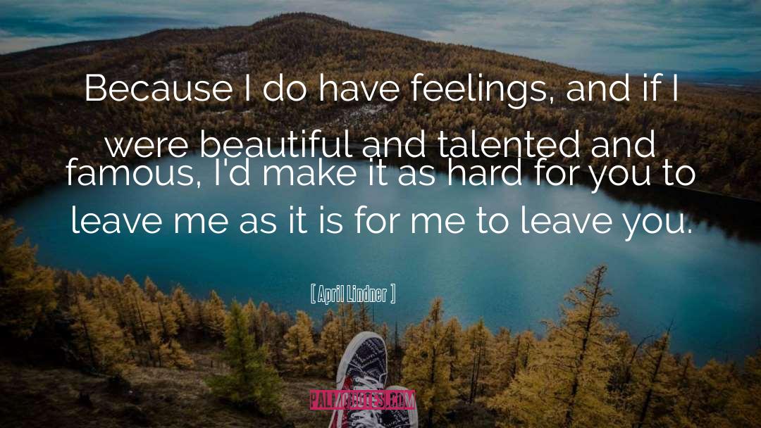 April Lindner Quotes: Because I do have feelings,