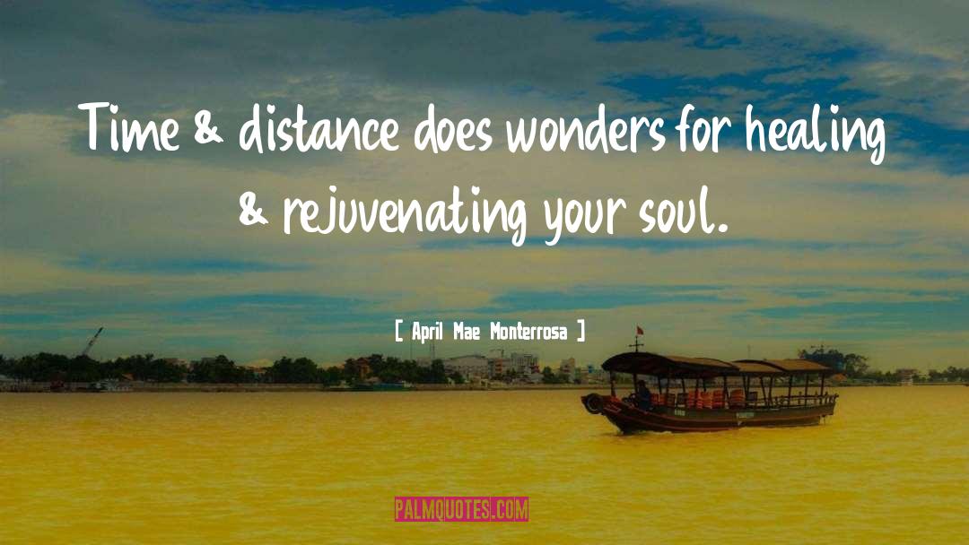 April Mae Monterrosa Quotes: Time & distance does wonders