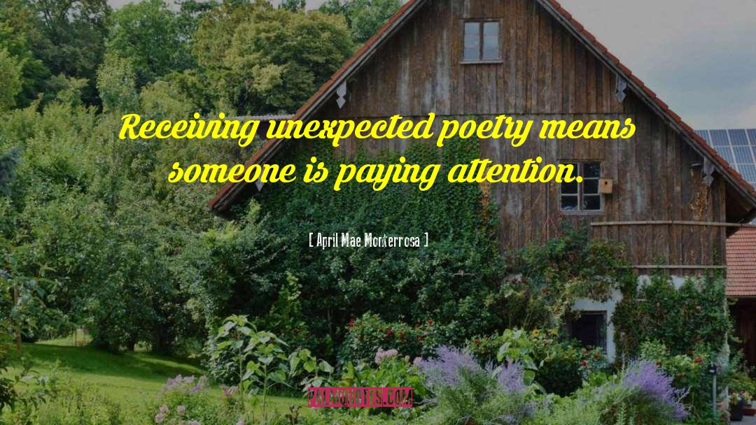 April Mae Monterrosa Quotes: Receiving unexpected ‪poetry means someone