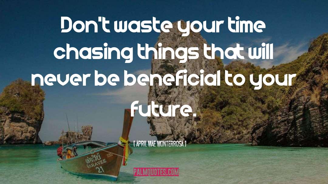 April Mae Monterrosa Quotes: Don't waste your time chasing