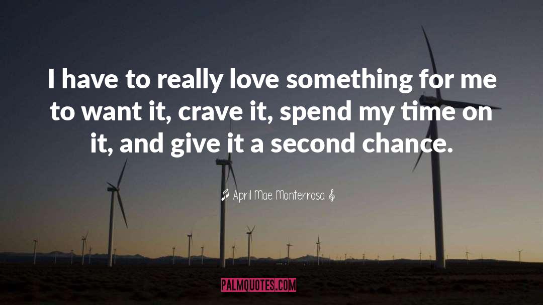 April Mae Monterrosa Quotes: I have to really love