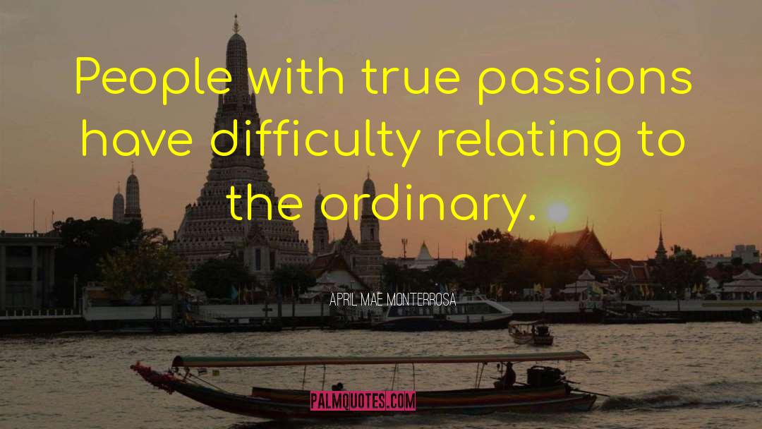 April Mae Monterrosa Quotes: People with true passions have