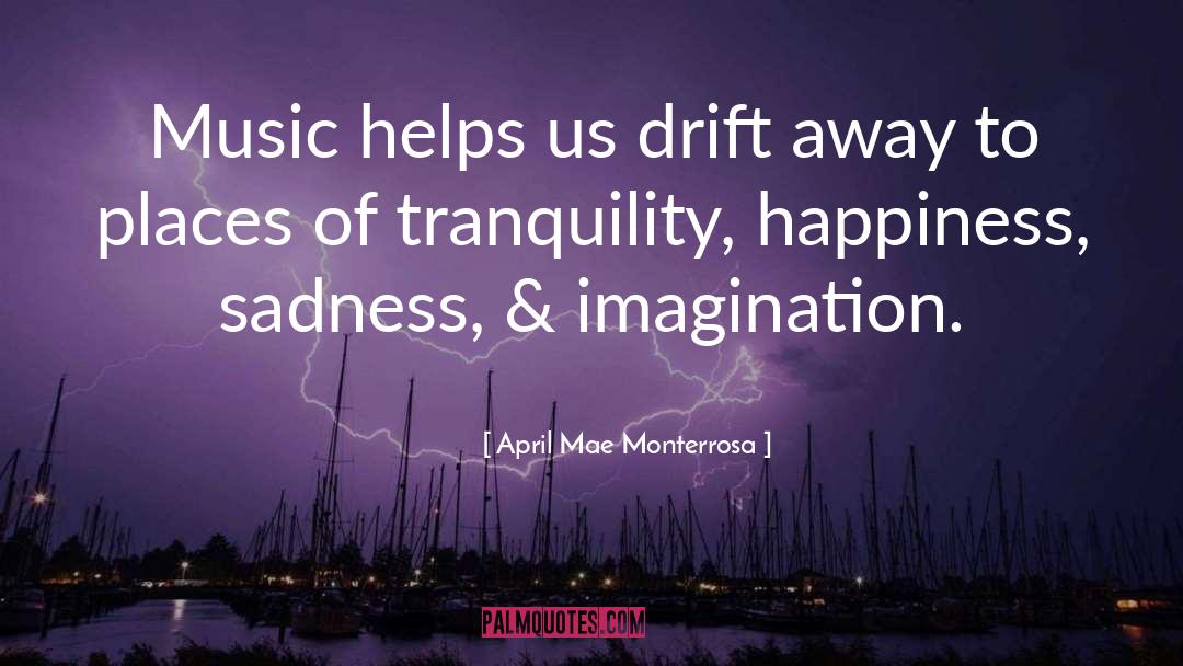 April Mae Monterrosa Quotes: Music helps us drift away