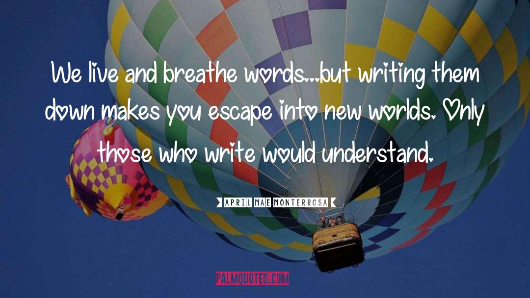 April Mae Monterrosa Quotes: We live and breathe words...but