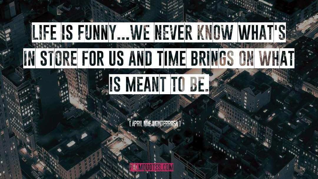 April Mae Monterrosa Quotes: Life is funny...we never know