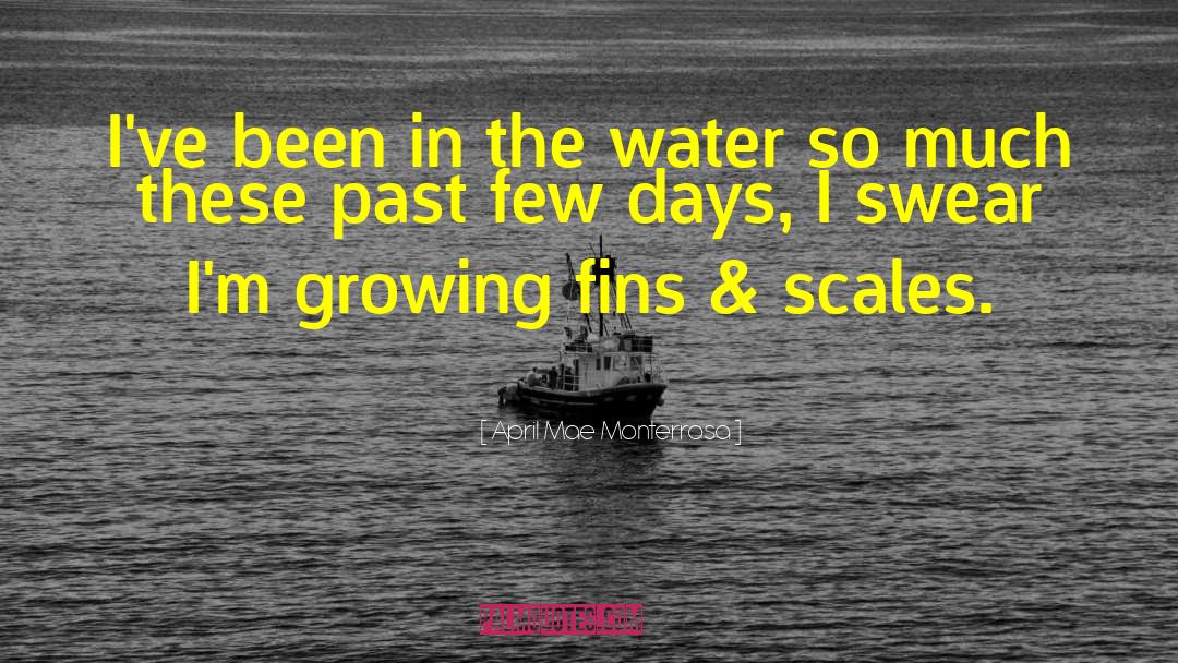 April Mae Monterrosa Quotes: I've been in the water