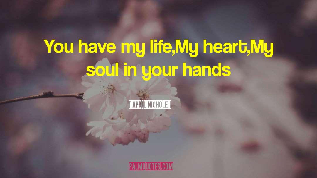 April Nichole Quotes: You have my life,<br />My