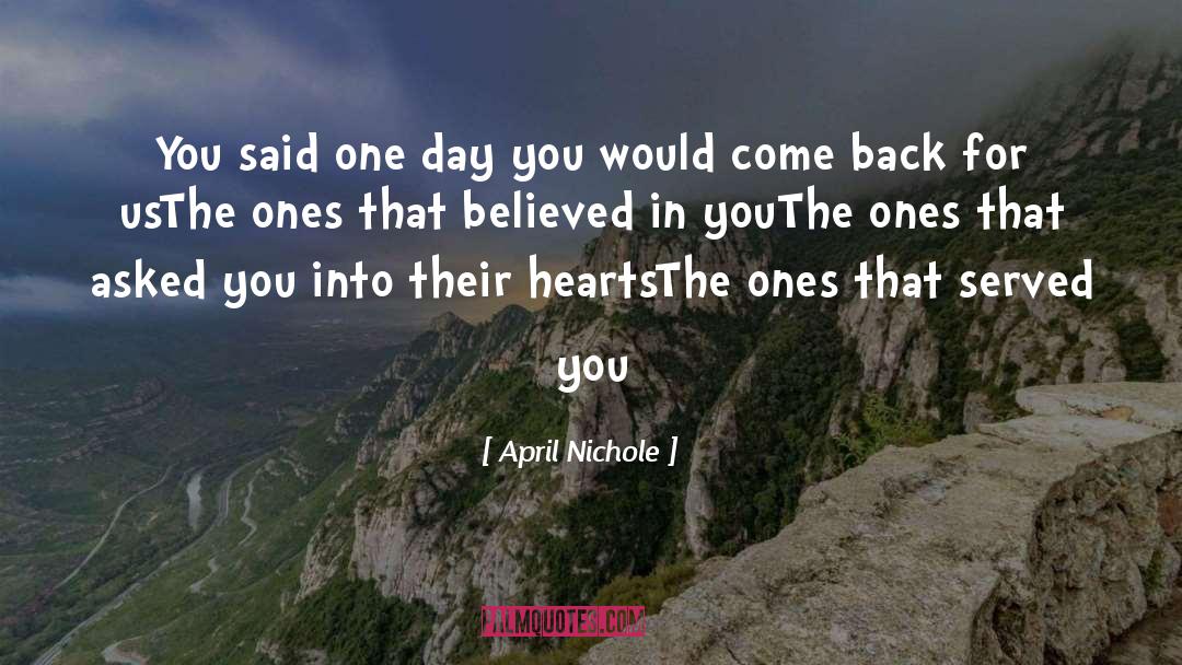 April Nichole Quotes: You said one day you