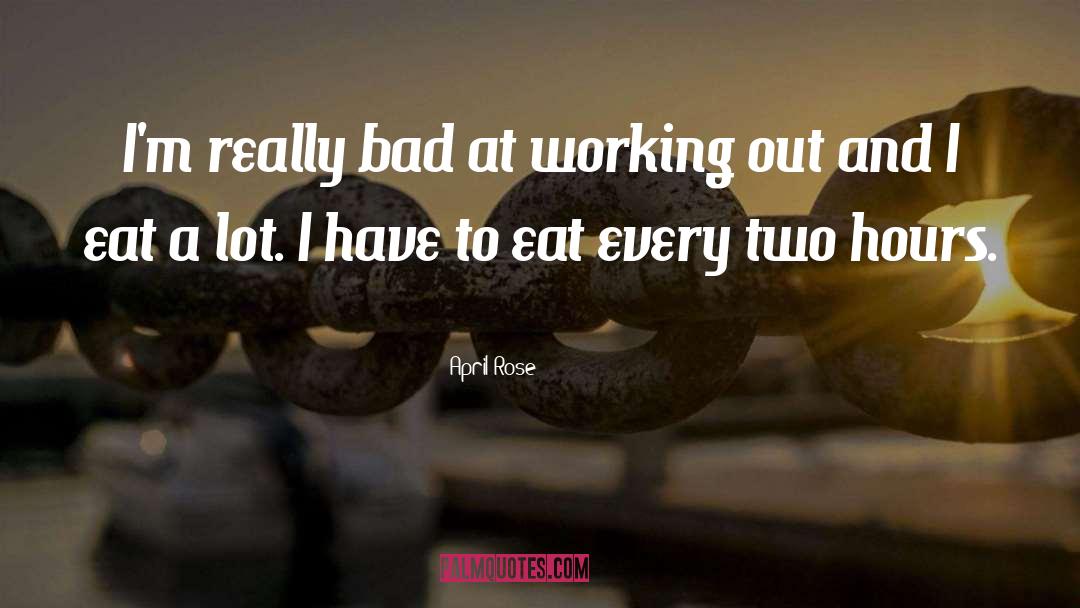 April Rose Quotes: I'm really bad at working