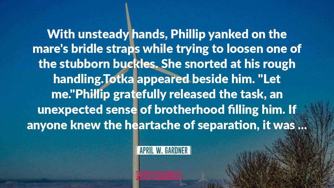 April W. Gardner Quotes: With unsteady hands, Phillip yanked