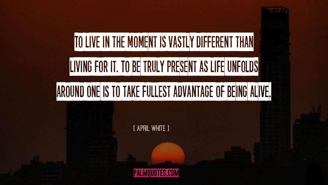 April White Quotes: To live in the moment