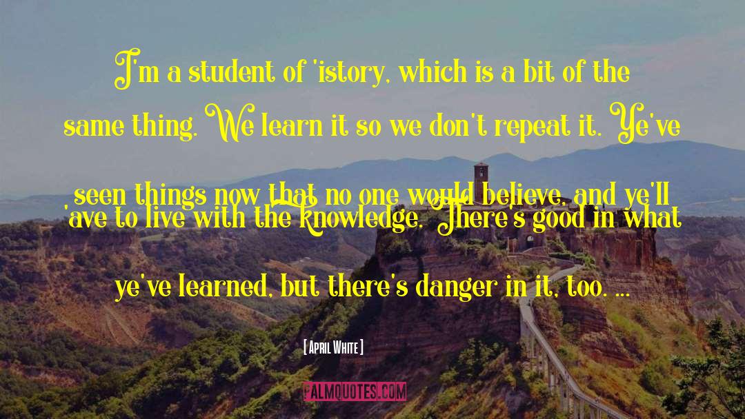 April White Quotes: I'm a student of 'istory,