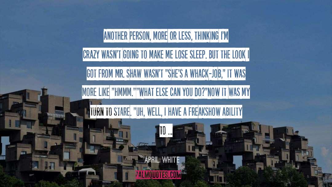 April White Quotes: Another person, more or less,