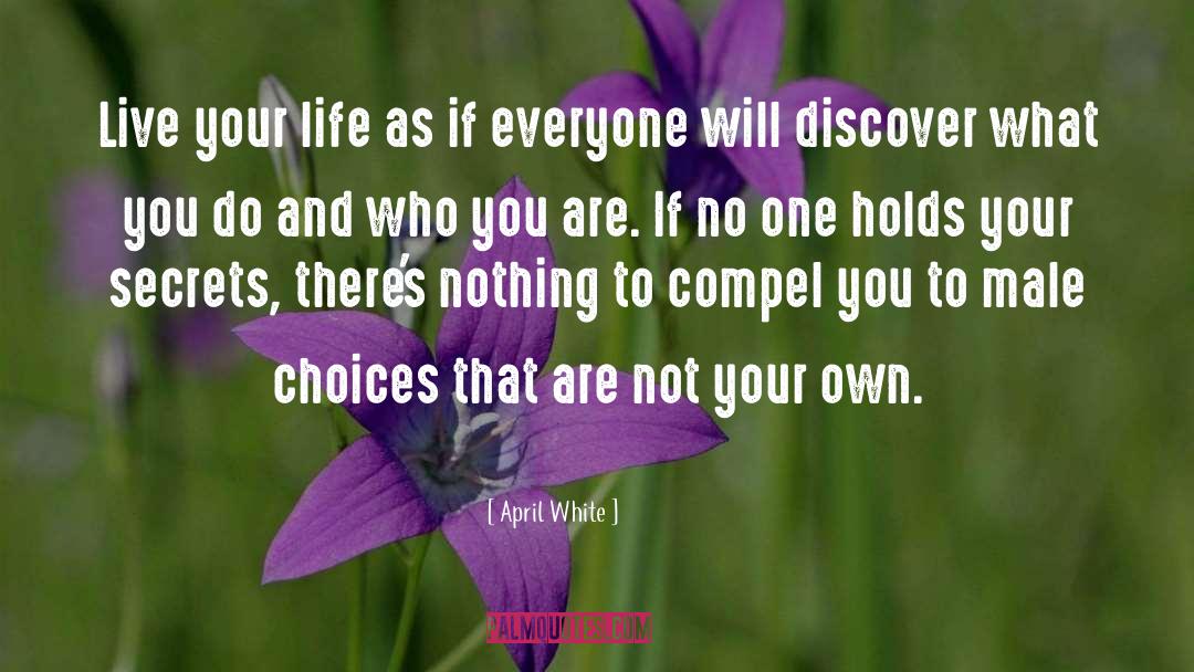 April White Quotes: Live your life as if