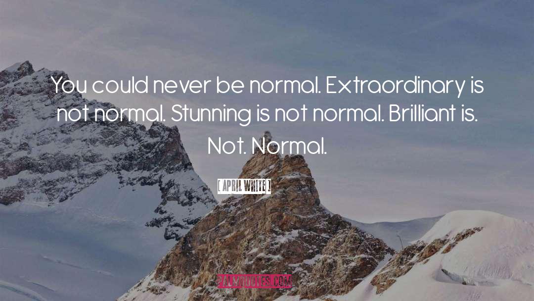 April White Quotes: You could never be normal.