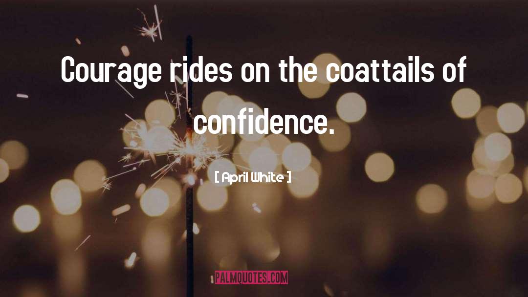 April White Quotes: Courage rides on the coattails
