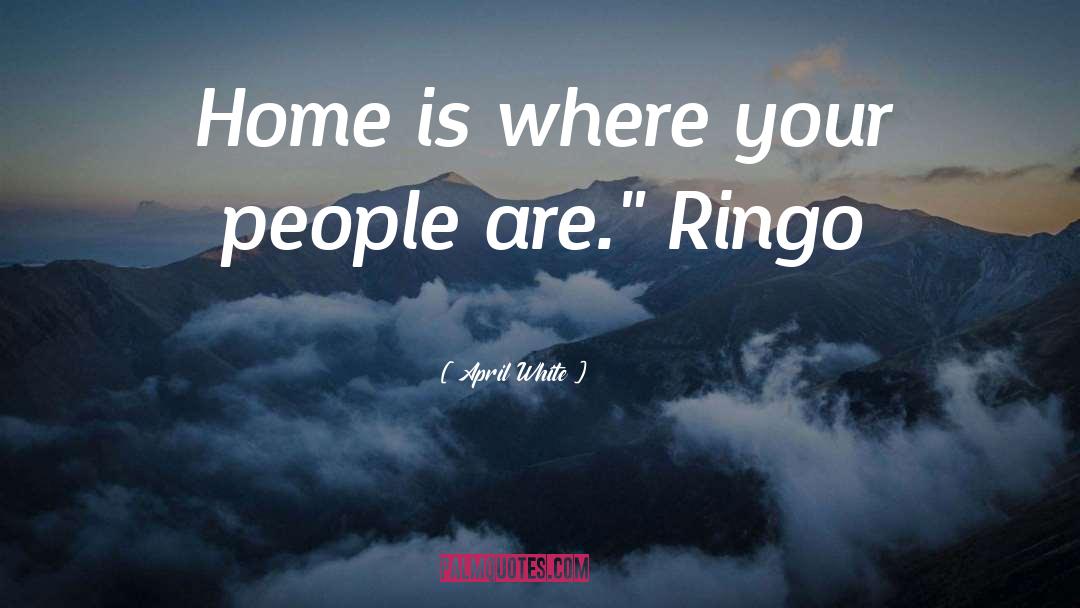 April White Quotes: Home is where your people