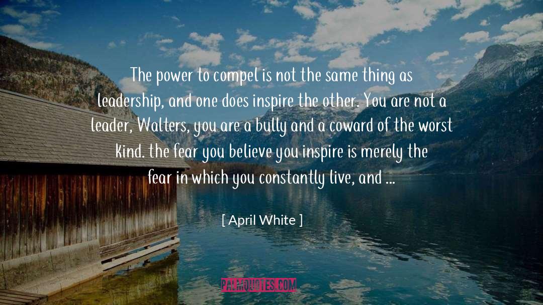 April White Quotes: The power to compel is