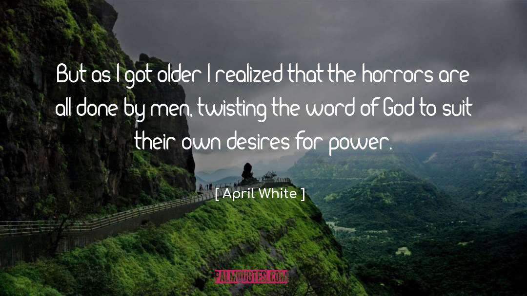 April White Quotes: But as I got older