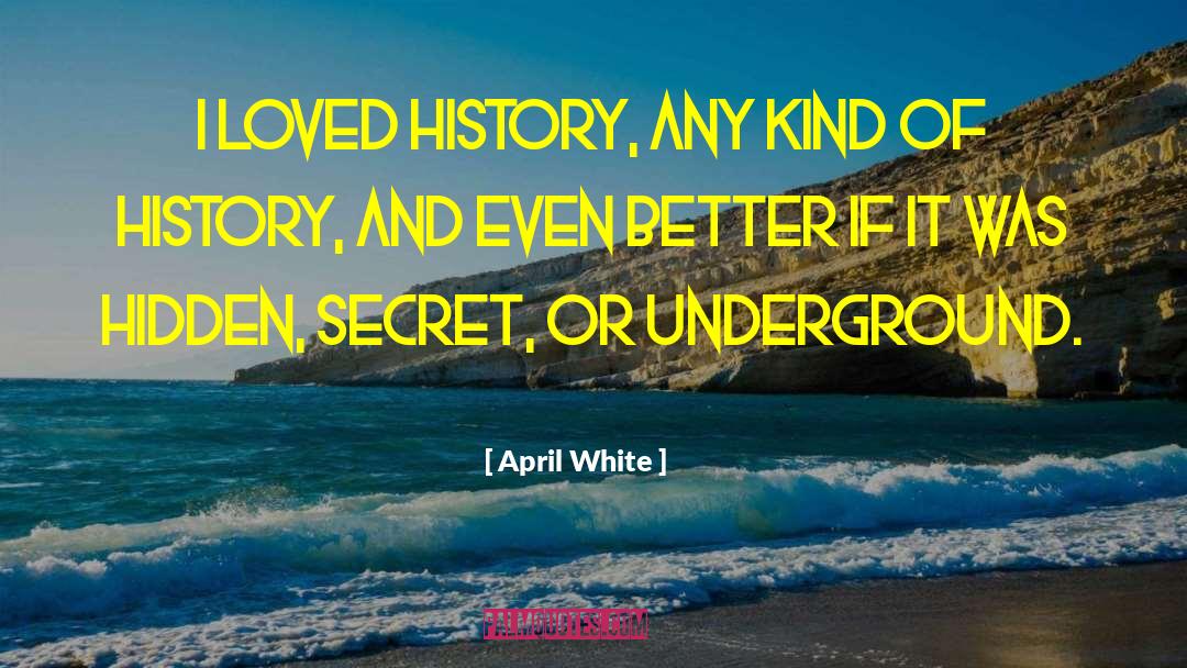 April White Quotes: I loved history, any kind