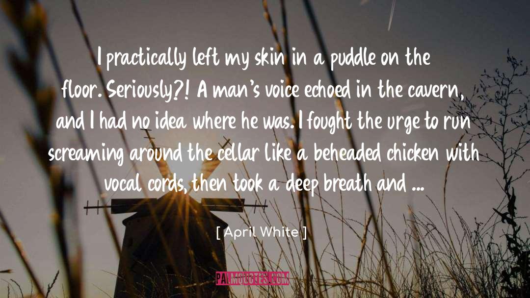 April White Quotes: I practically left my skin