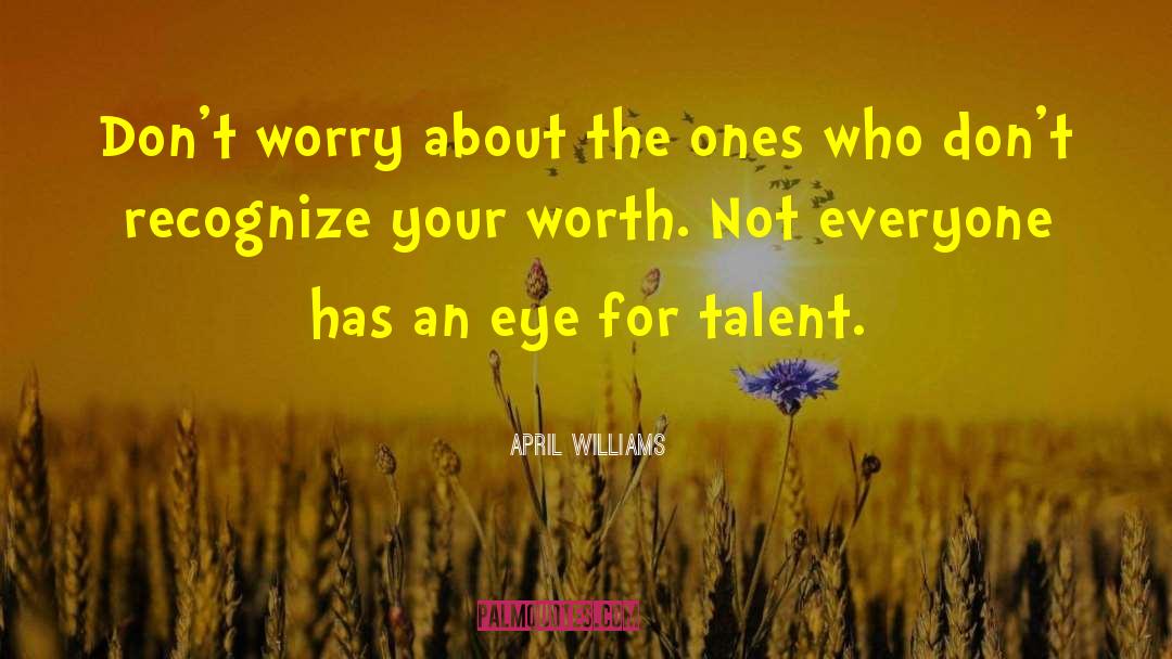 April WIlliams Quotes: Don't worry about the ones