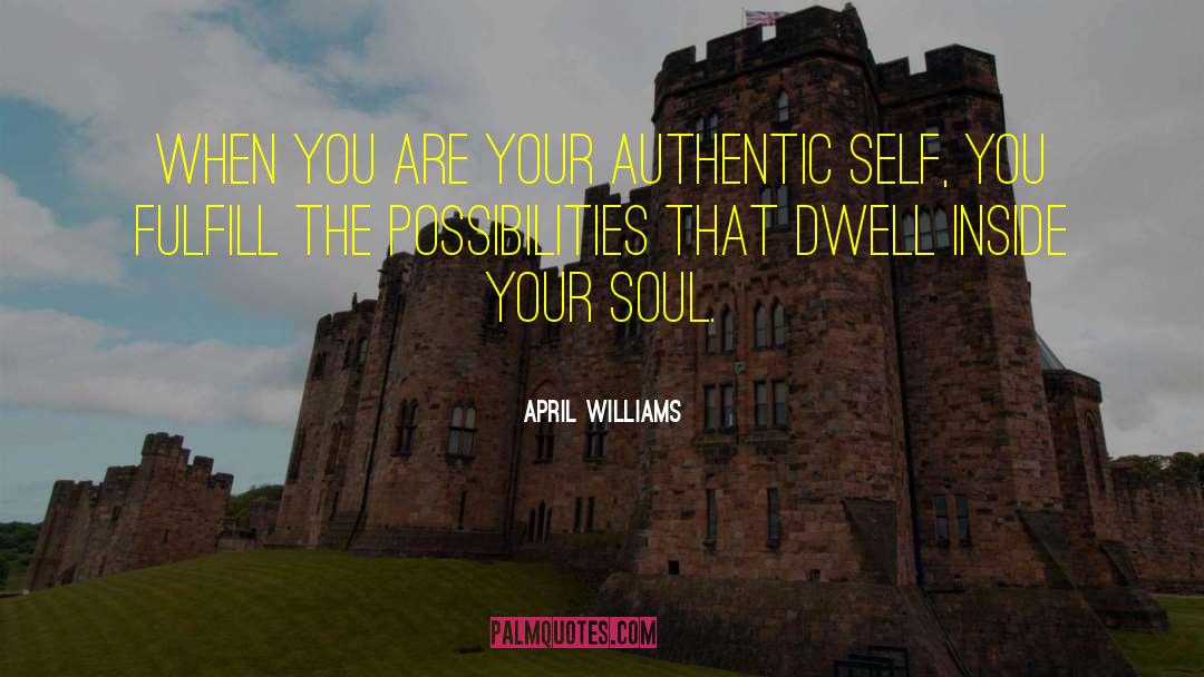 April WIlliams Quotes: When you are your authentic