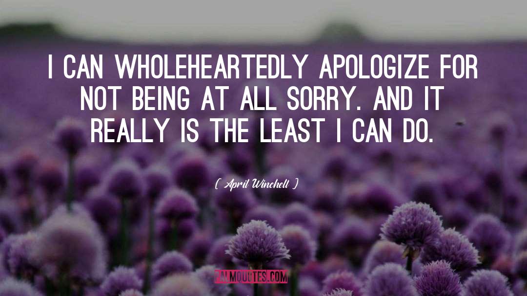 April Winchell Quotes: I can wholeheartedly apologize for