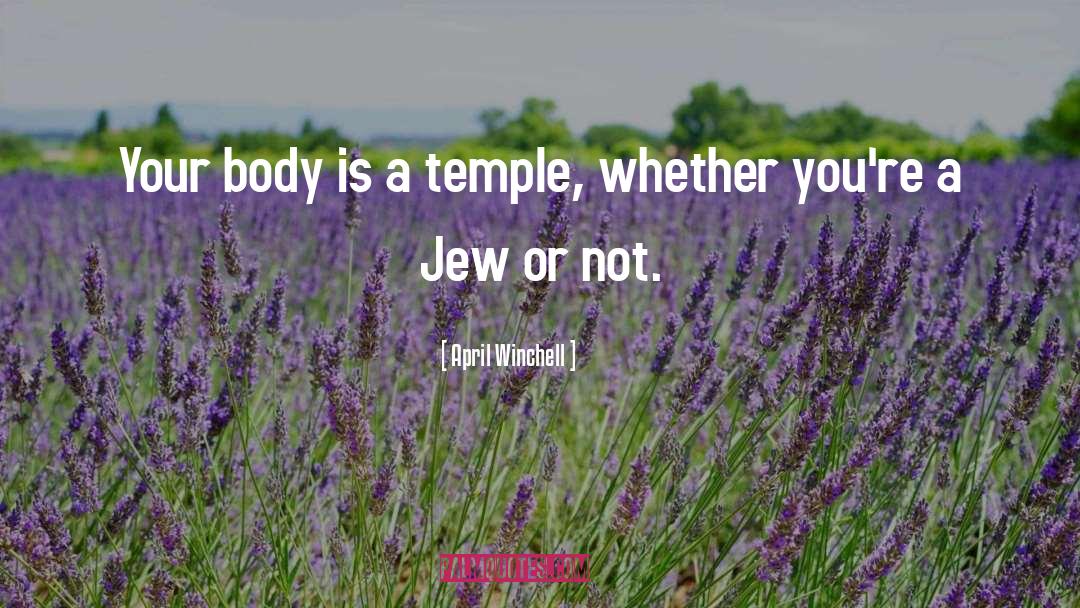 April Winchell Quotes: Your body is a temple,