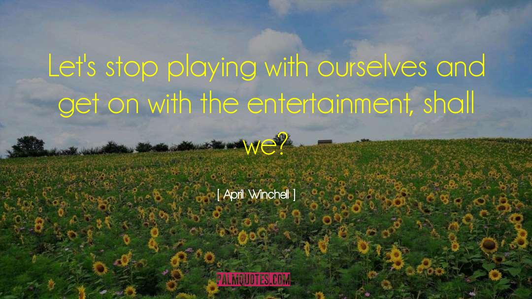 April Winchell Quotes: Let's stop playing with ourselves