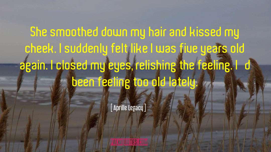 Aprille Legacy Quotes: She smoothed down my hair