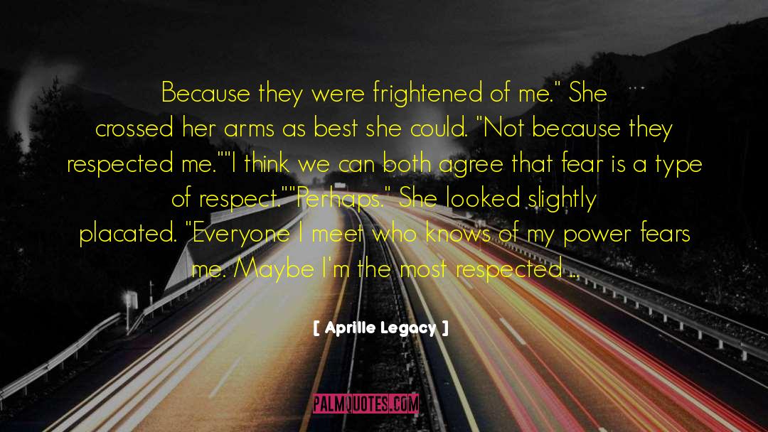 Aprille Legacy Quotes: Because they were frightened of