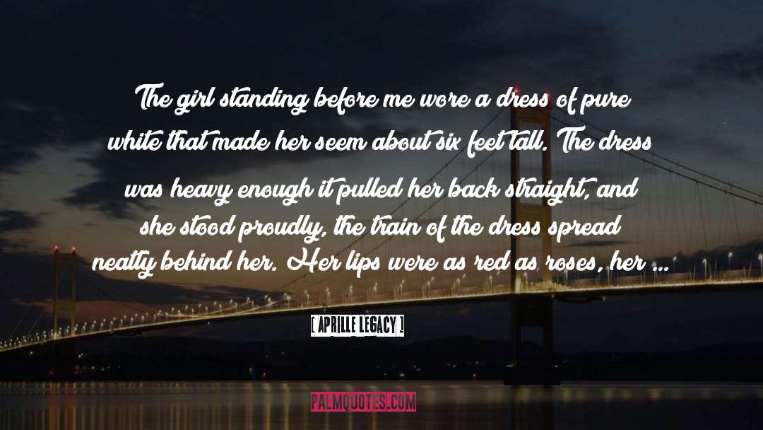 Aprille Legacy Quotes: The girl standing before me