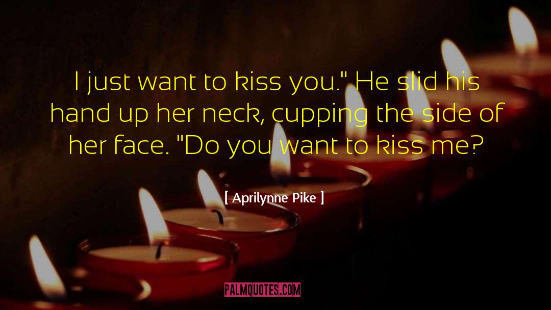 Aprilynne Pike Quotes: I just want to kiss