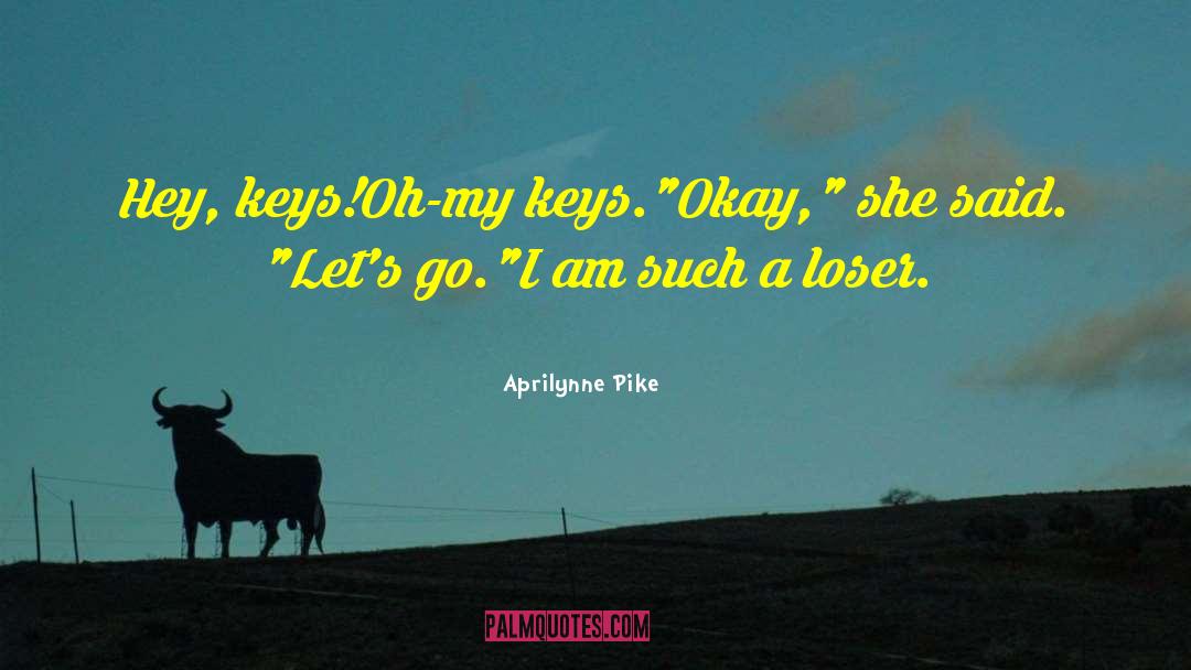 Aprilynne Pike Quotes: Hey, keys!<br>Oh-my keys.<br>