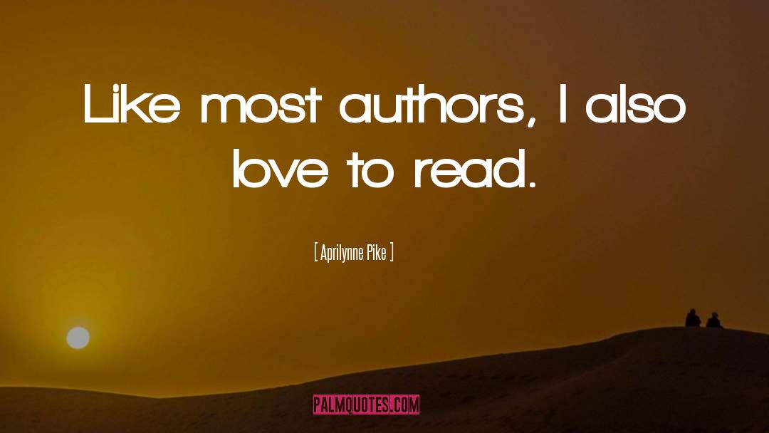 Aprilynne Pike Quotes: Like most authors, I also