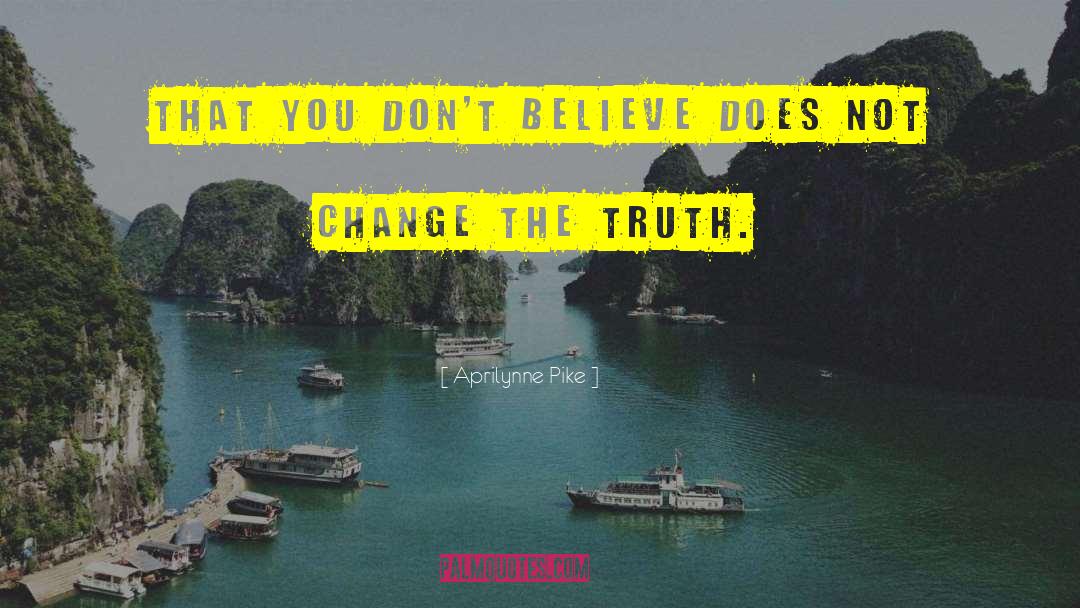 Aprilynne Pike Quotes: That you don't believe does
