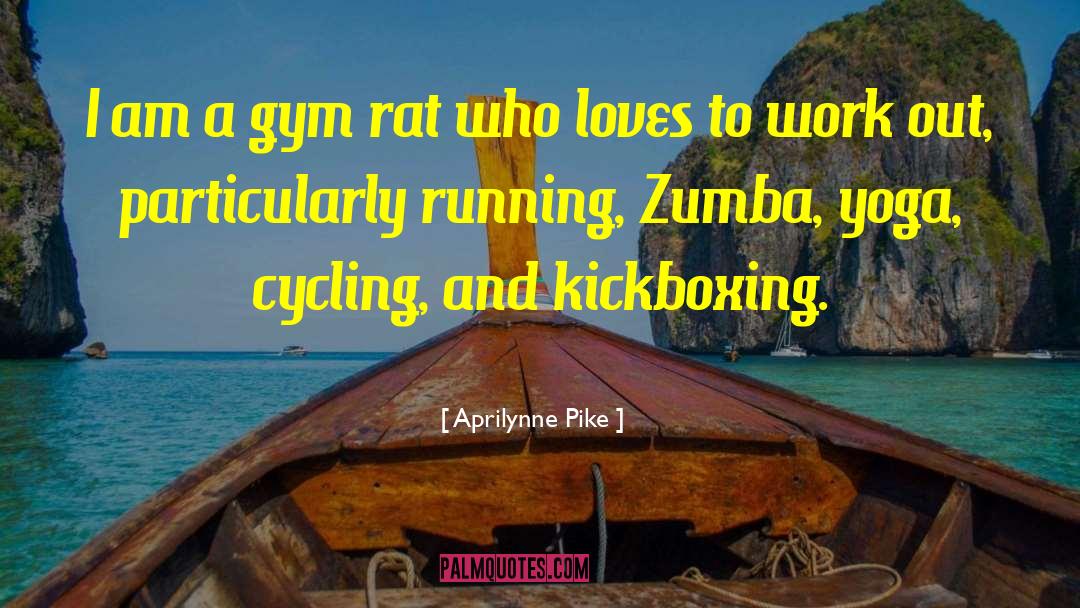 Aprilynne Pike Quotes: I am a gym rat