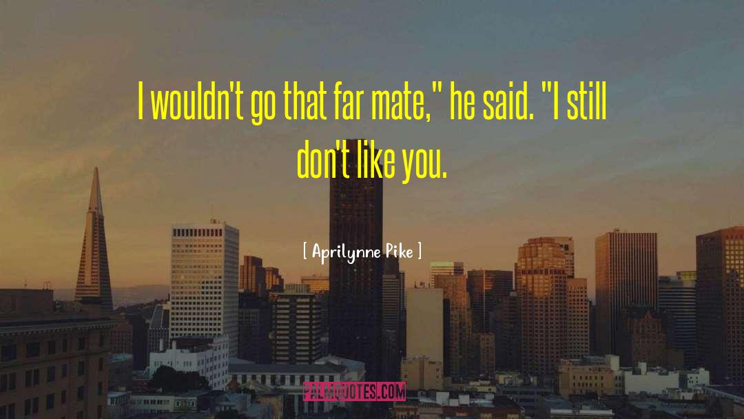 Aprilynne Pike Quotes: I wouldn't go that far