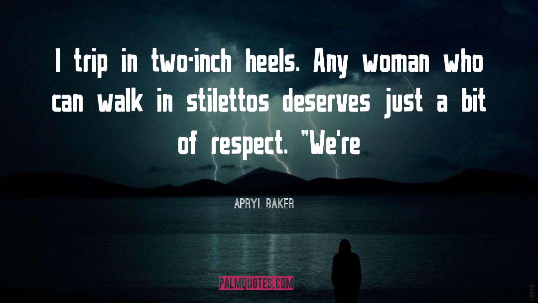 Apryl Baker Quotes: I trip in two-inch heels.