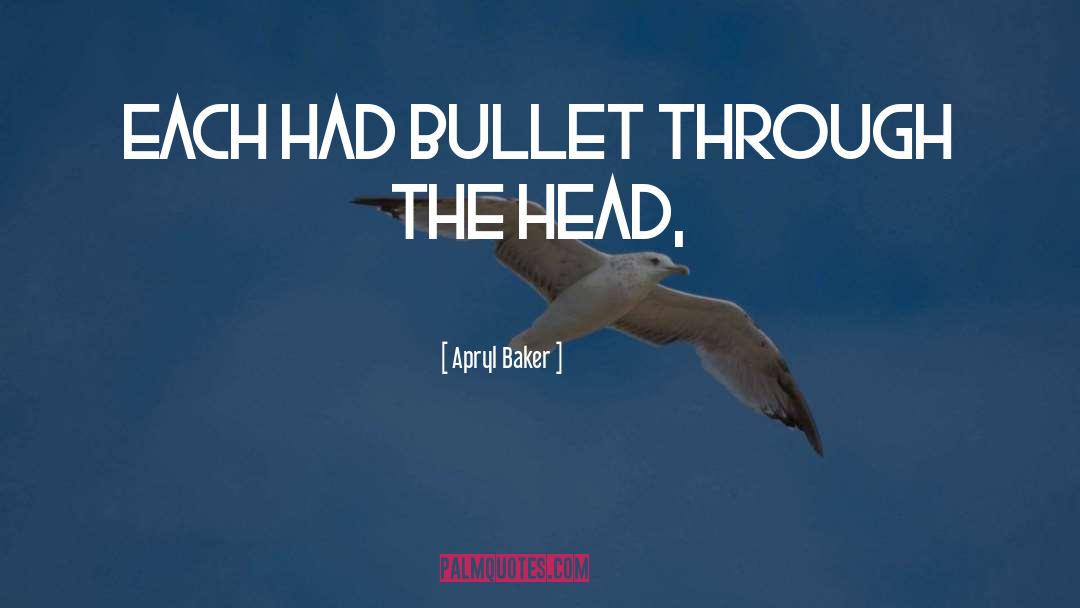 Apryl Baker Quotes: each had bullet through the