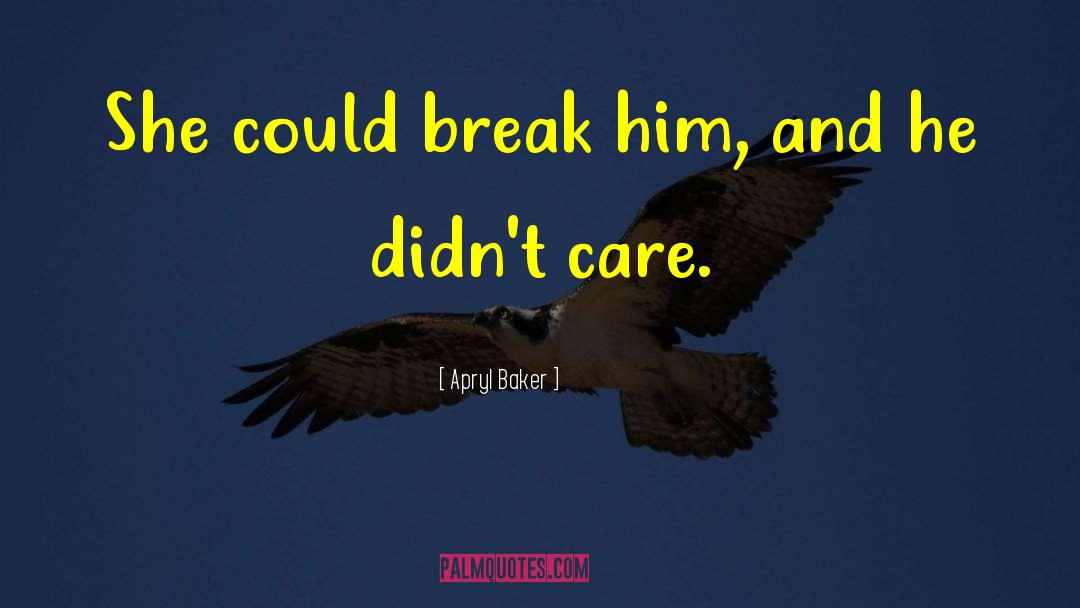 Apryl Baker Quotes: She could break him, and