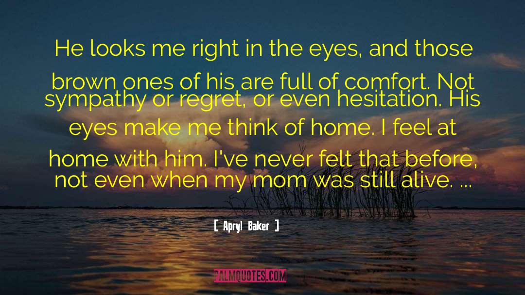 Apryl Baker Quotes: He looks me right in