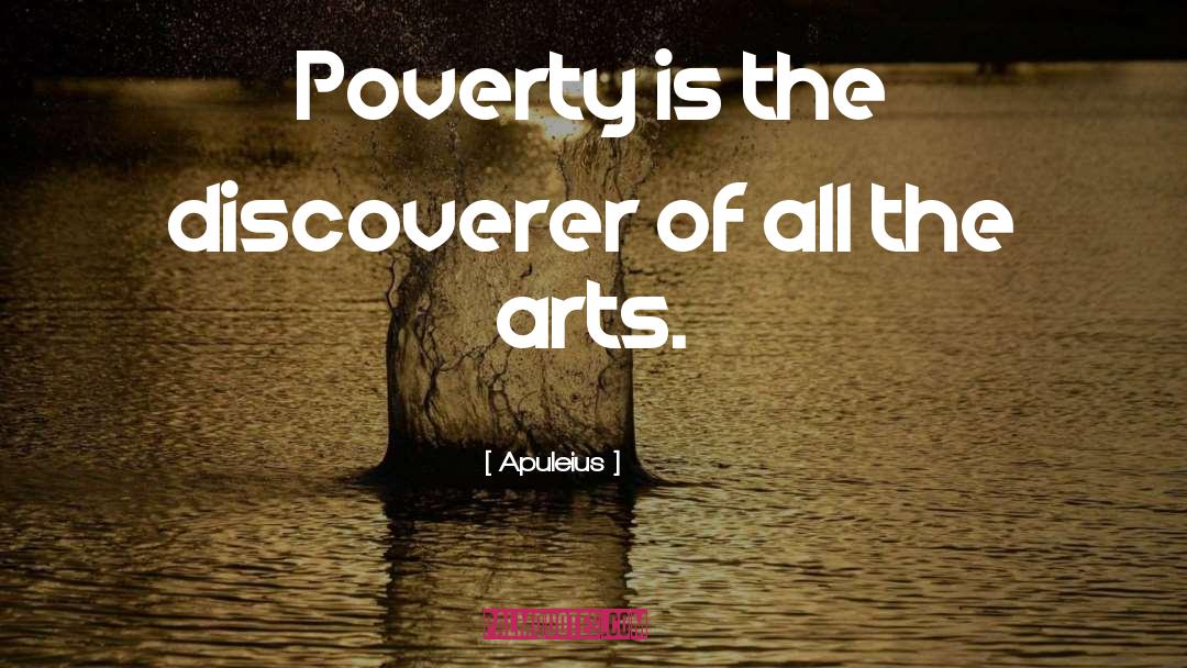 Apuleius Quotes: Poverty is the discoverer of
