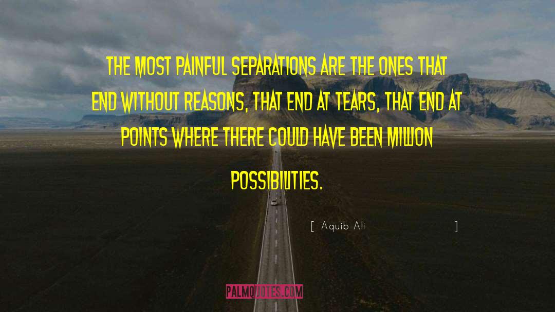 Aquib Ali Quotes: The most painful separations are