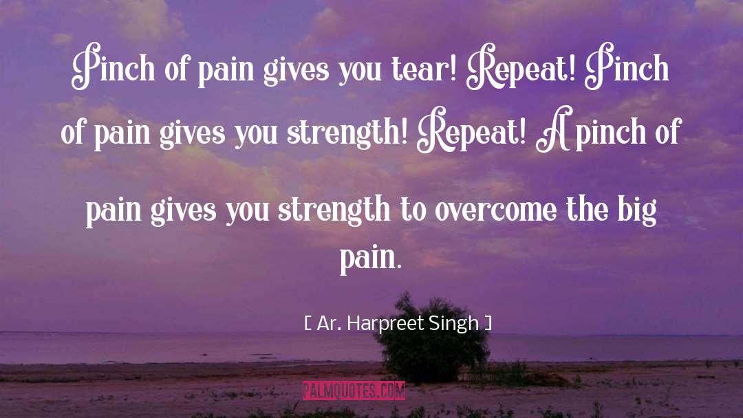Ar. Harpreet Singh Quotes: Pinch of pain gives you
