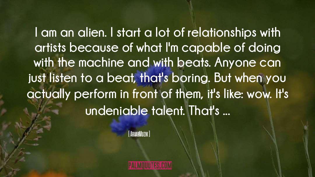 AraabMuzik Quotes: I am an alien. I