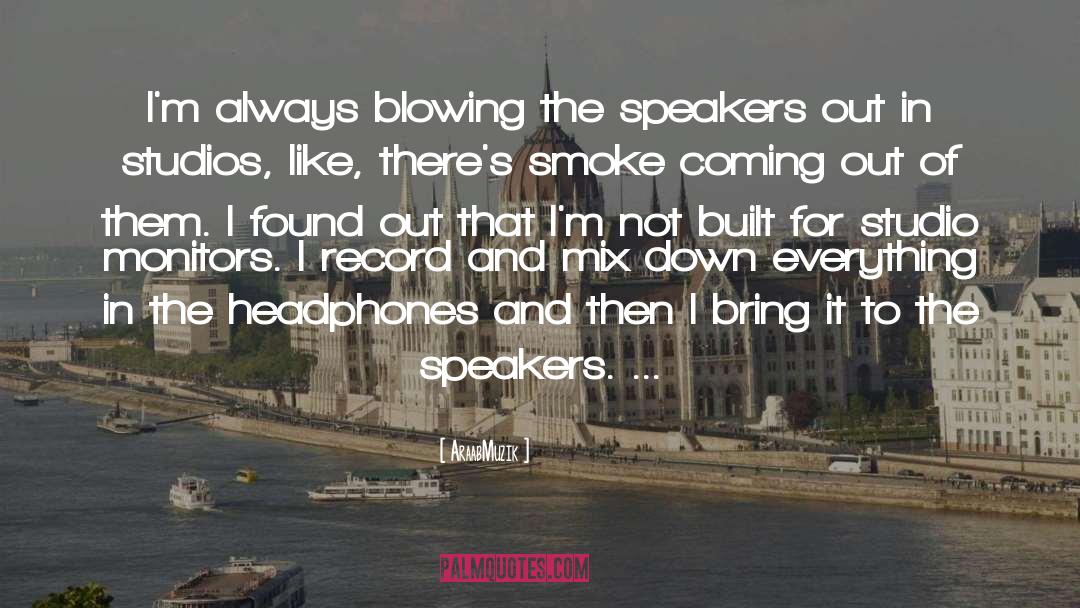 AraabMuzik Quotes: I'm always blowing the speakers